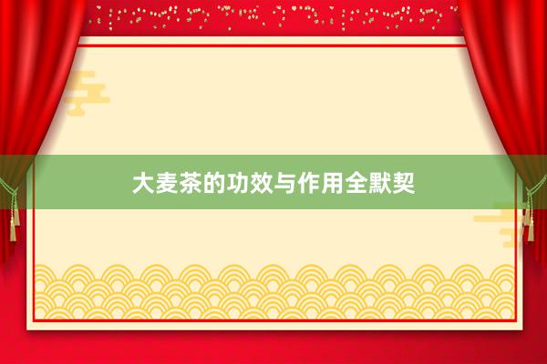 大麦茶的功效与作用全默契