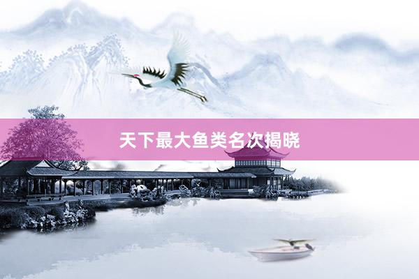 天下最大鱼类名次揭晓